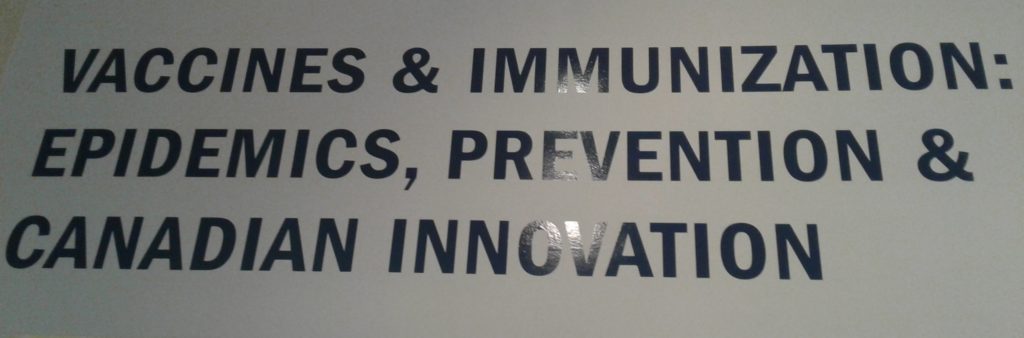 Exhibition Text at the Museum of Health Care reads Vaccines & Immunization: Epidemics, Prevention & Canadian Innovation